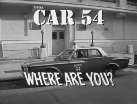 Car 54 Where Are You.